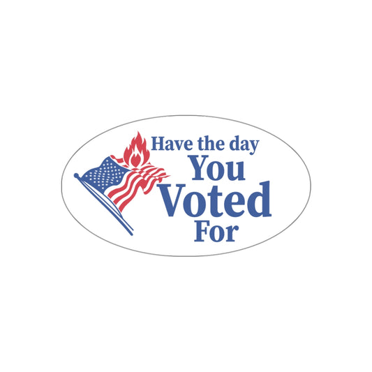 Have the day You Voted For vinyl sticker