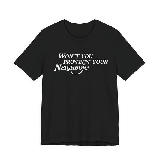 Won't You Protect Your Neighbor t-shirt