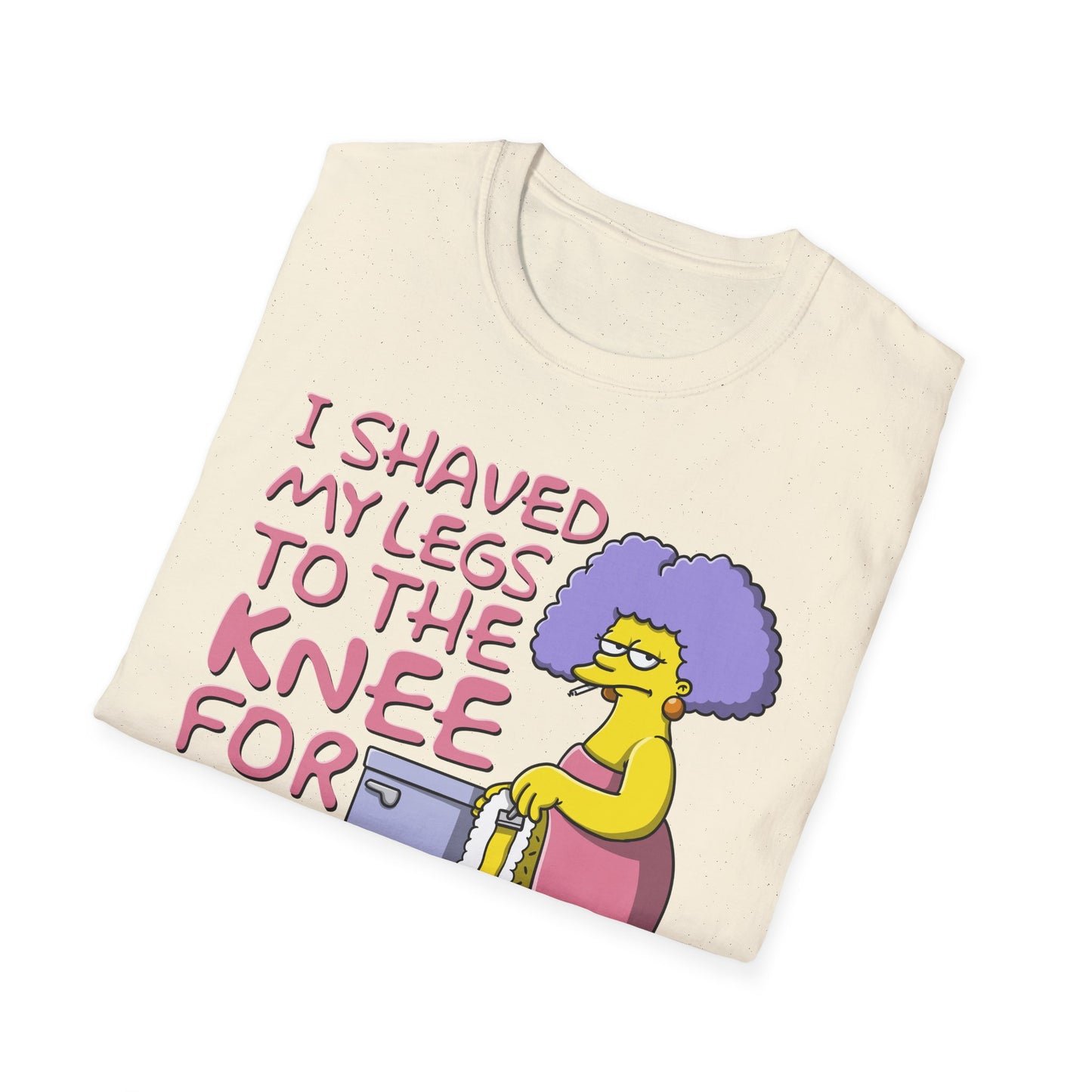 I Shaved My Legs To the Knee For This?!! t-shirt