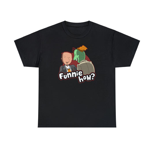 Funnie how? t-shirt