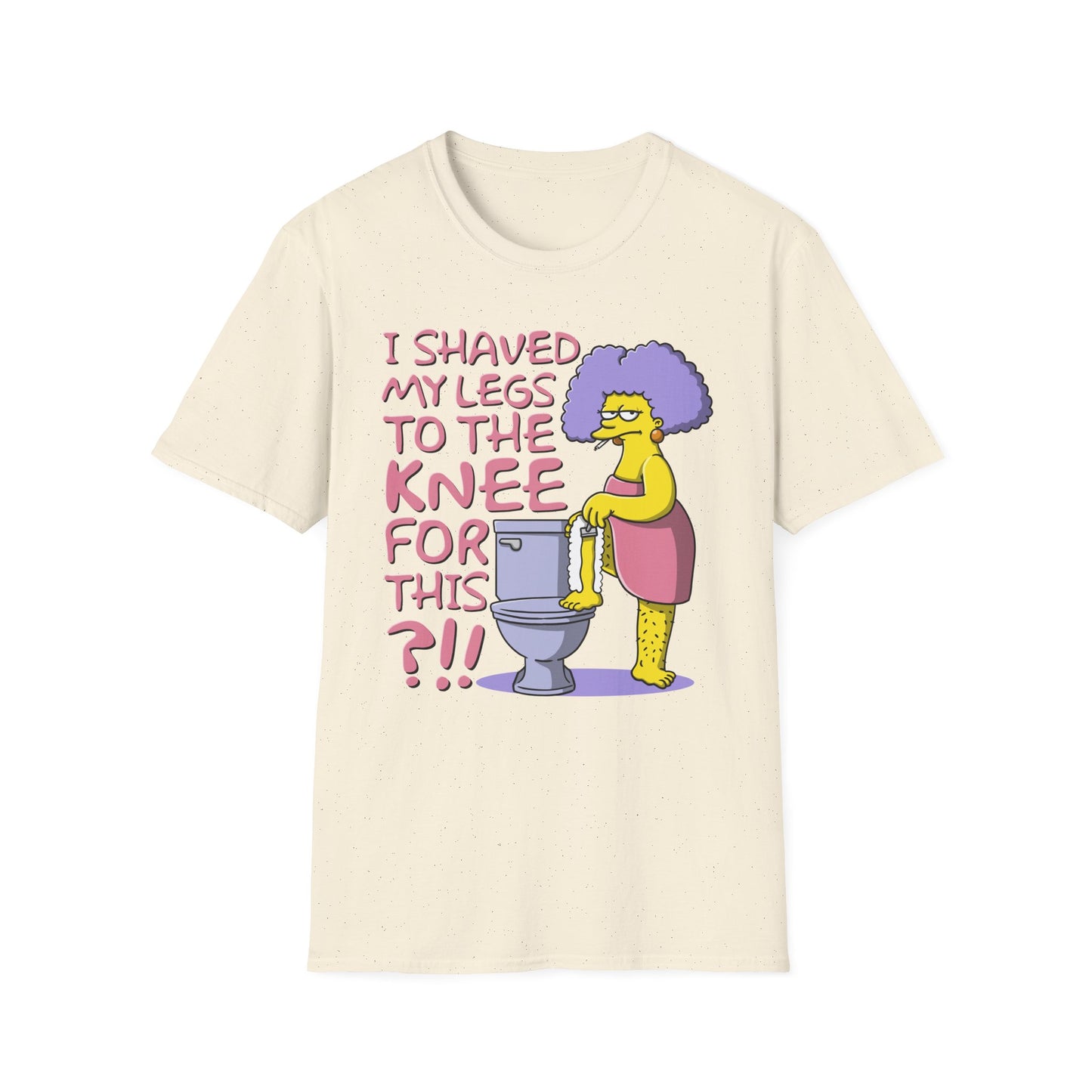I Shaved My Legs To the Knee For This?!! t-shirt