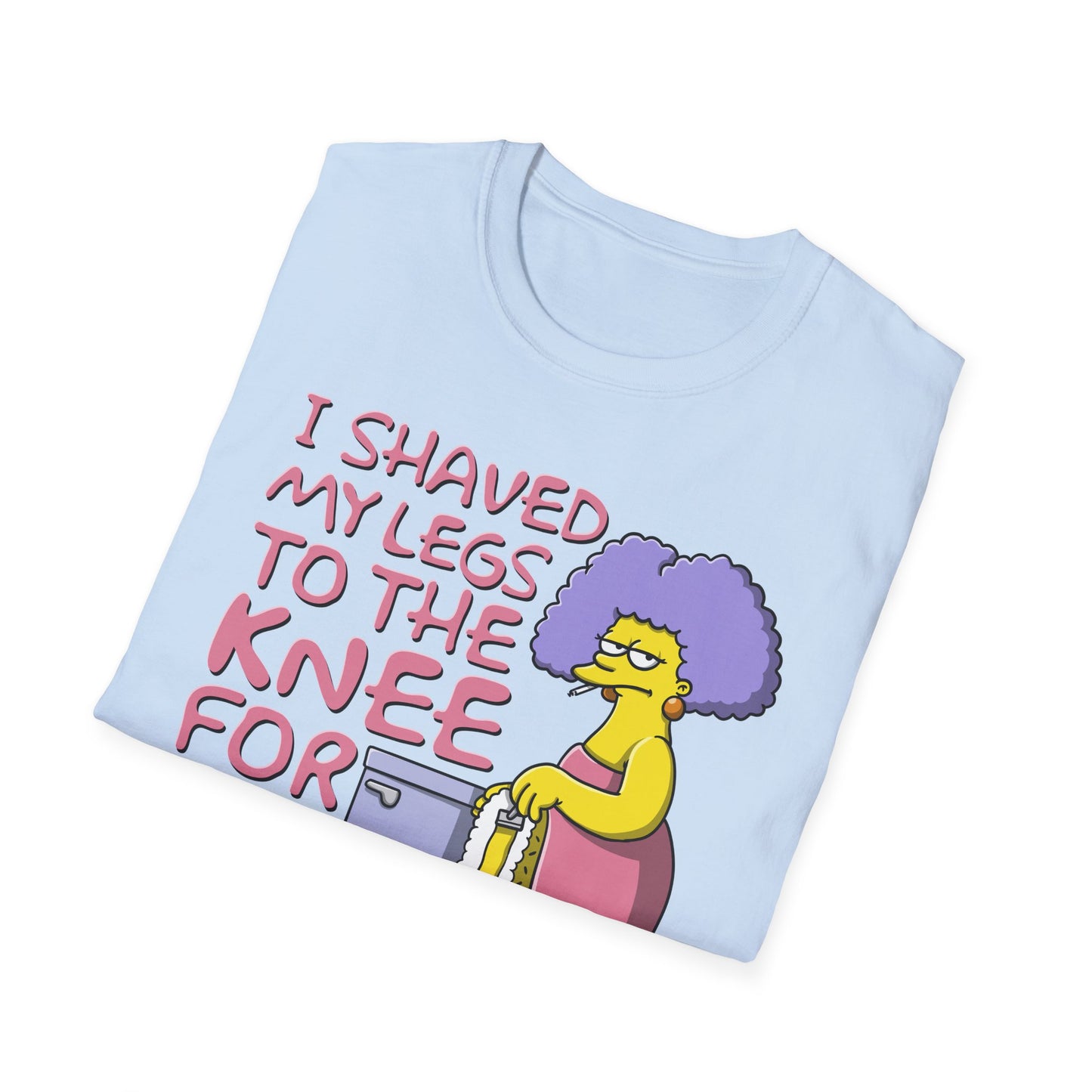 I Shaved My Legs To the Knee For This?!! t-shirt