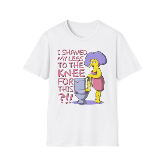 I Shaved My Legs To the Knee For This?!! t-shirt