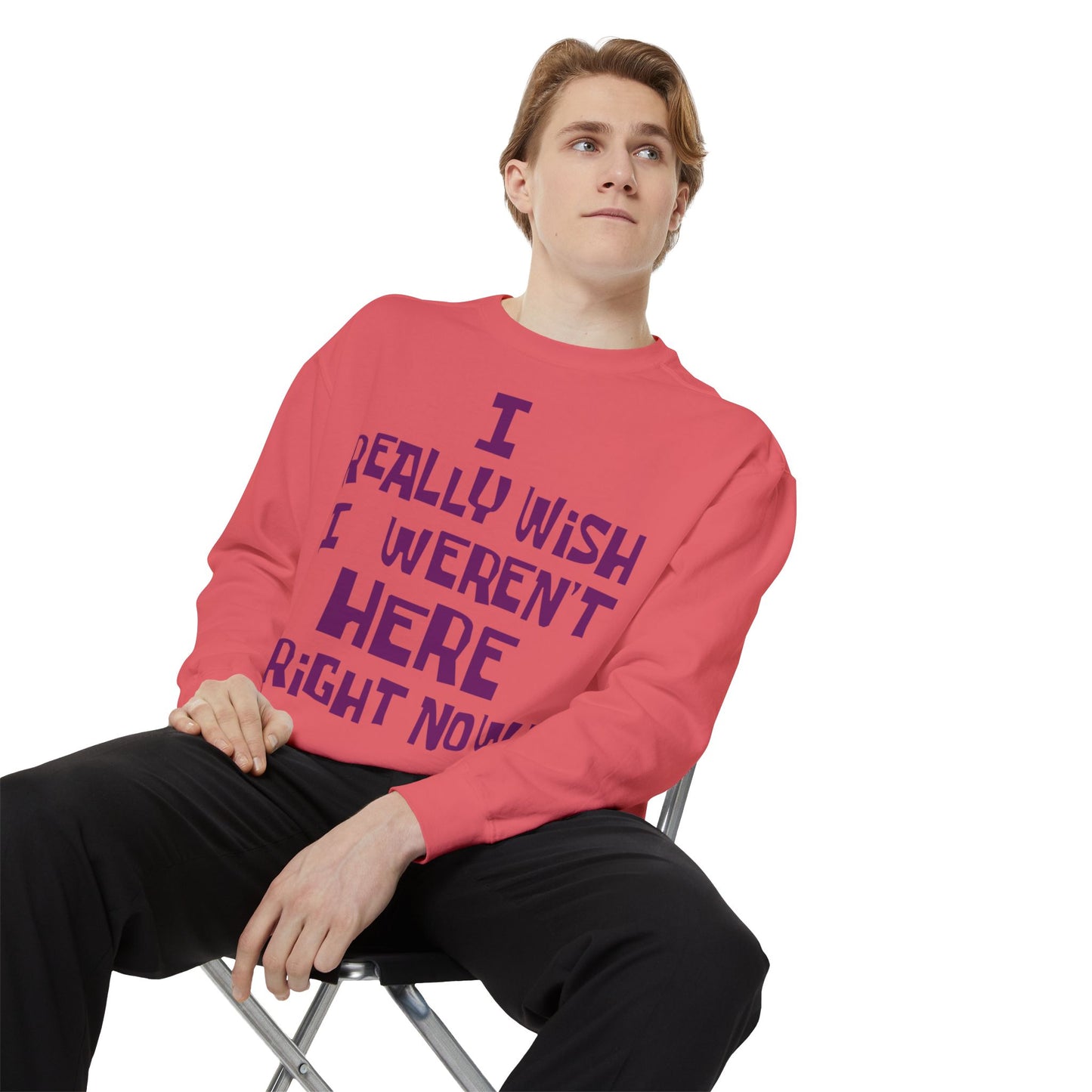 I Really Wish I Weren't Here Right Now garment-dyed crewneck sweatshirt