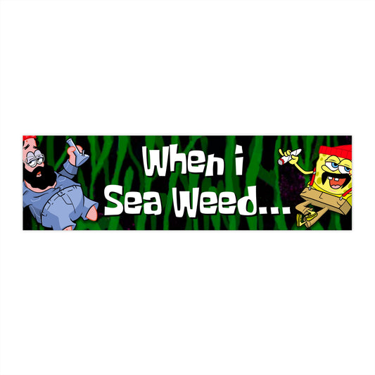 When I Sea Weed... bumper sticker