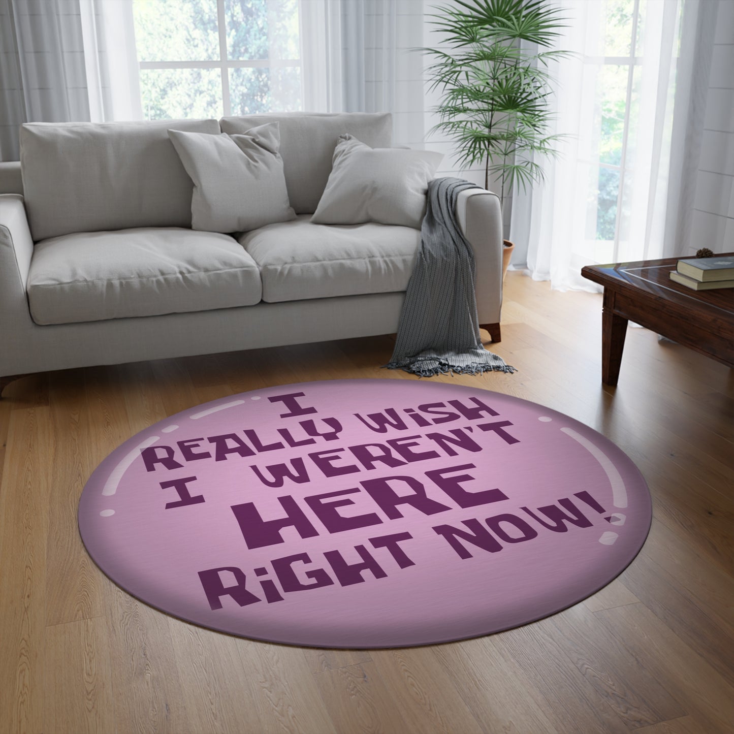 I Really Wish I Weren't Here Right Now round rug