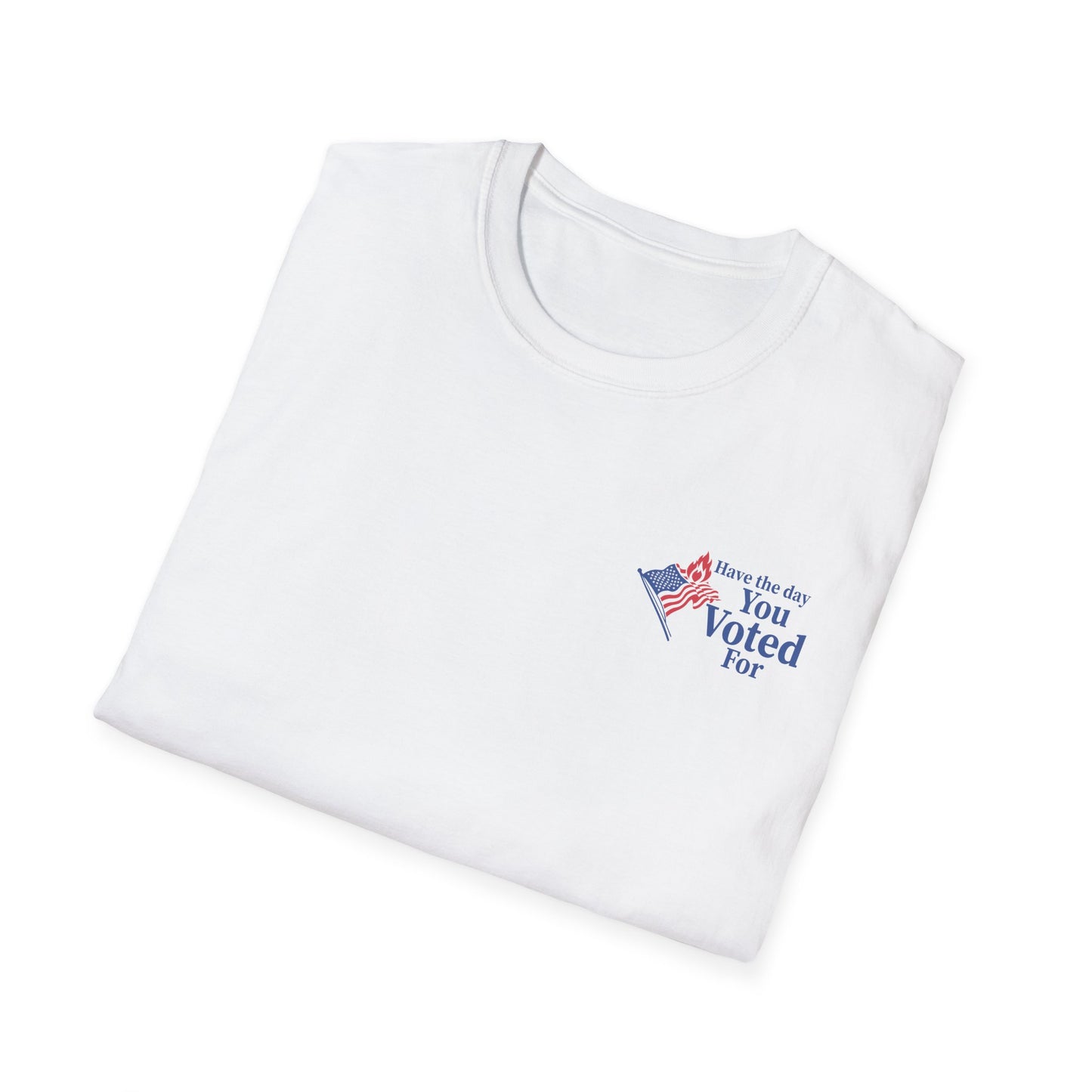 Have the day You Voted For t-shirt