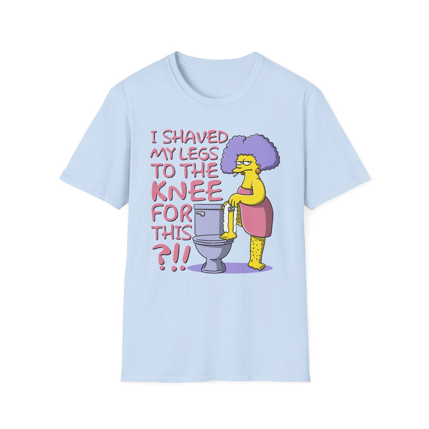 I Shaved My Legs To the Knee For This?!! t-shirt
