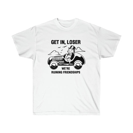 Get in, Loser We're Ruining Friendships t-shirt