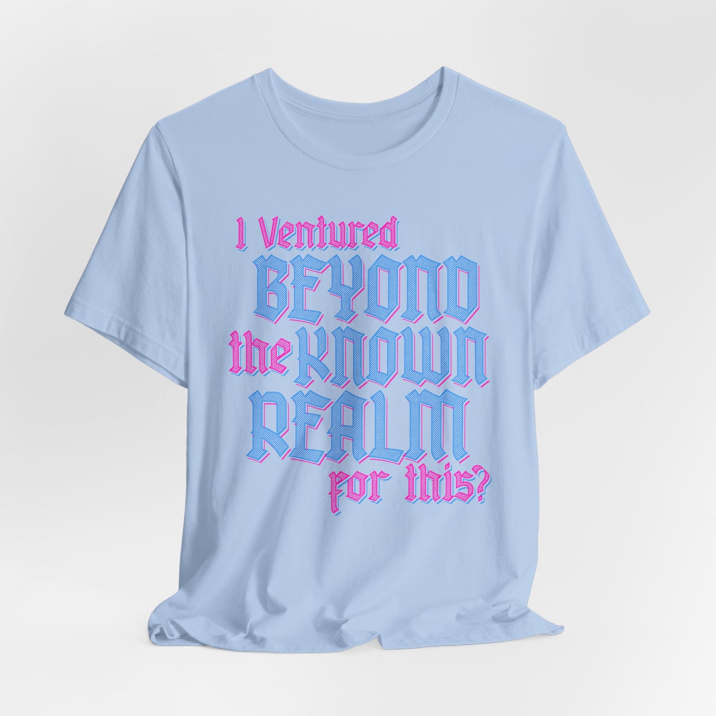 I Ventured Beyond the Known Realm For This? t-shirt