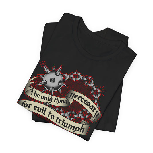For Evil To Triumph t-shirt