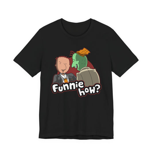 Funnie How? t-shirt