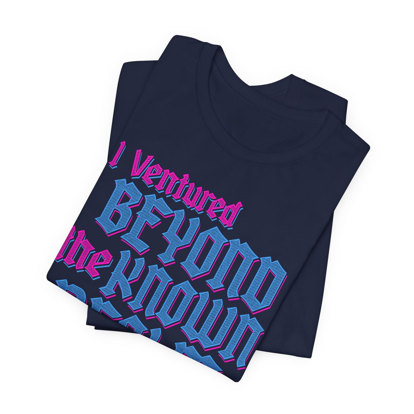 I Ventured Beyond the Known Realm For This? t-shirt