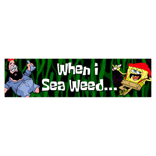 When I Sea Weed... bumper sticker