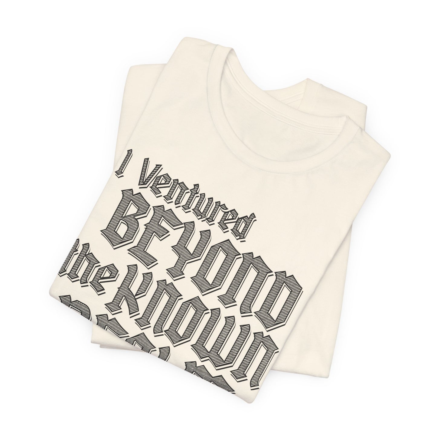 I Ventured Beyond the Known Realm For This? t-shirt