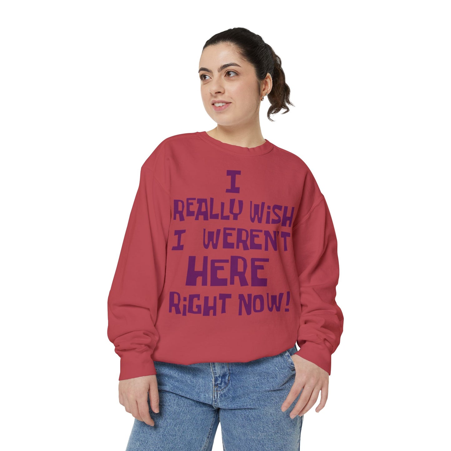 I Really Wish I Weren't Here Right Now garment-dyed crewneck sweatshirt