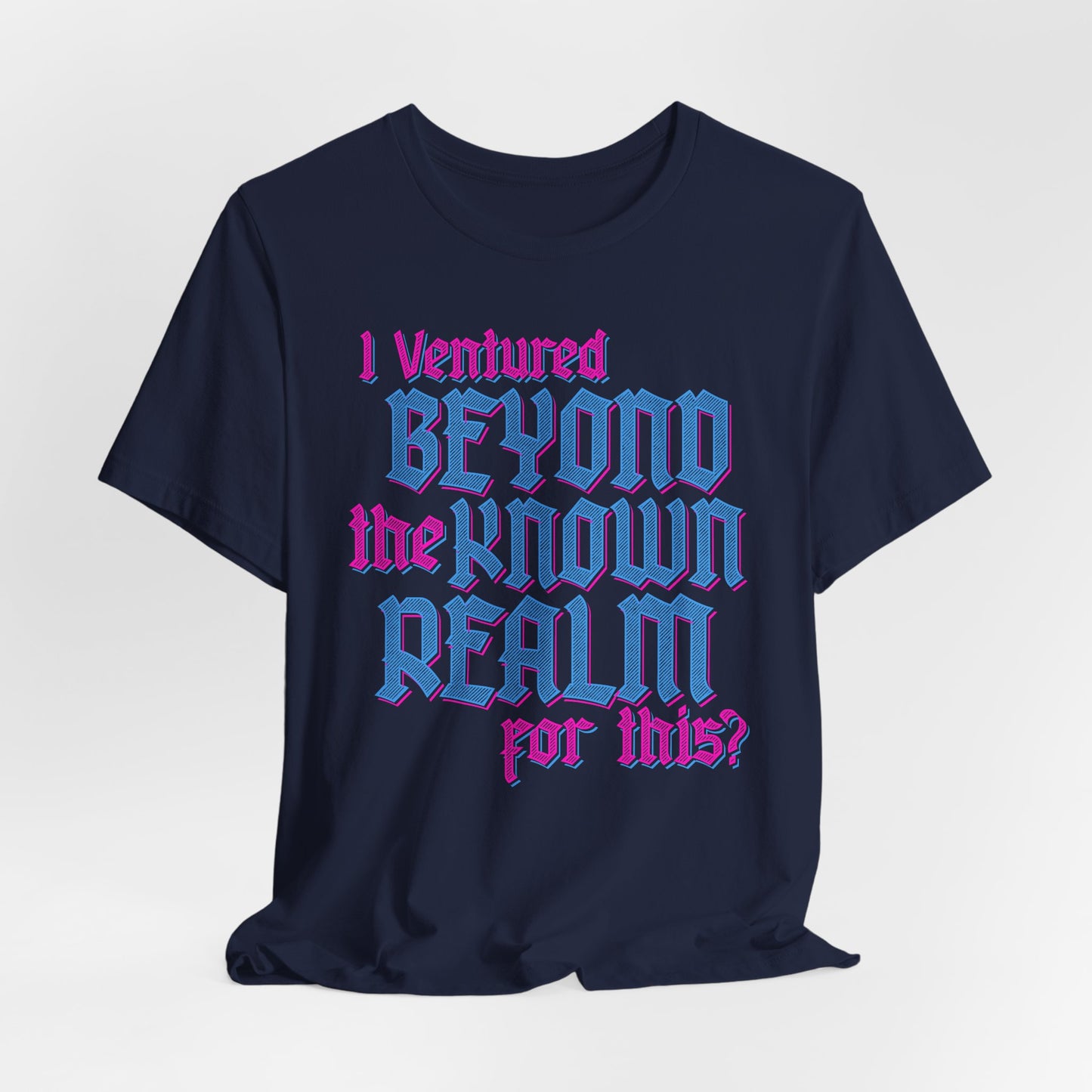 I Ventured Beyond the Known Realm For This? t-shirt