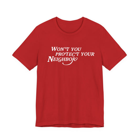 Won't You Protect Your Neighbor t-shirt