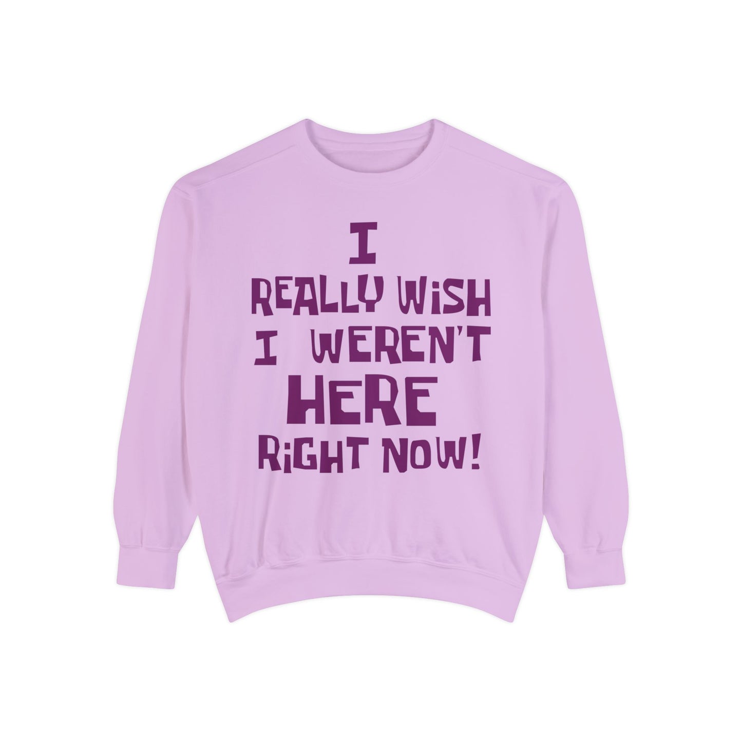 I Really Wish I Weren't Here Right Now garment-dyed crewneck sweatshirt
