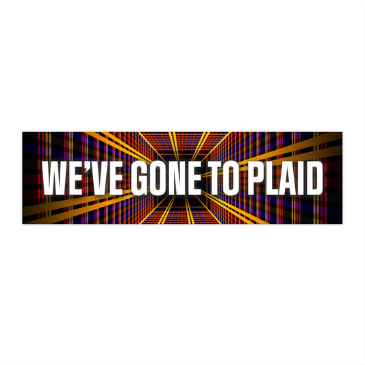 We've Gone To Plaid! bumper sticker
