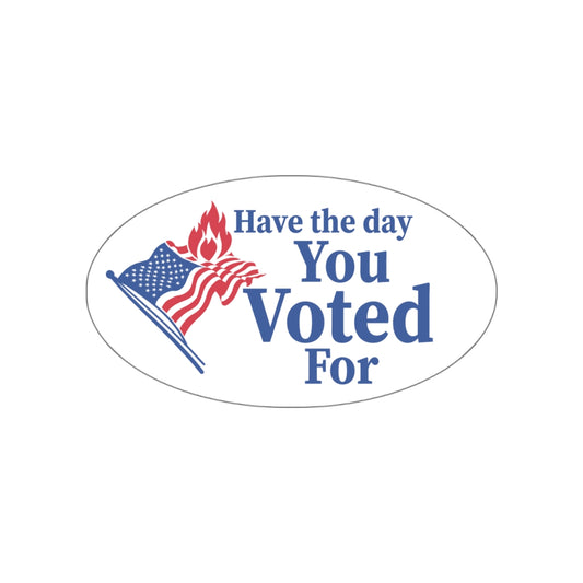 Have the day You Voted For vinyl sticker