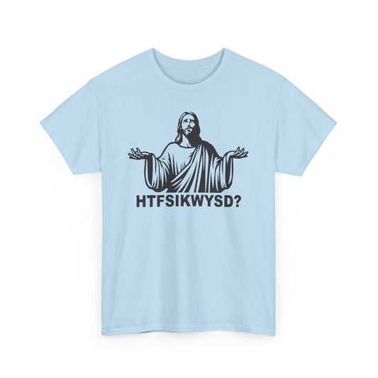 HTFSIKWYSD? t-shirt
