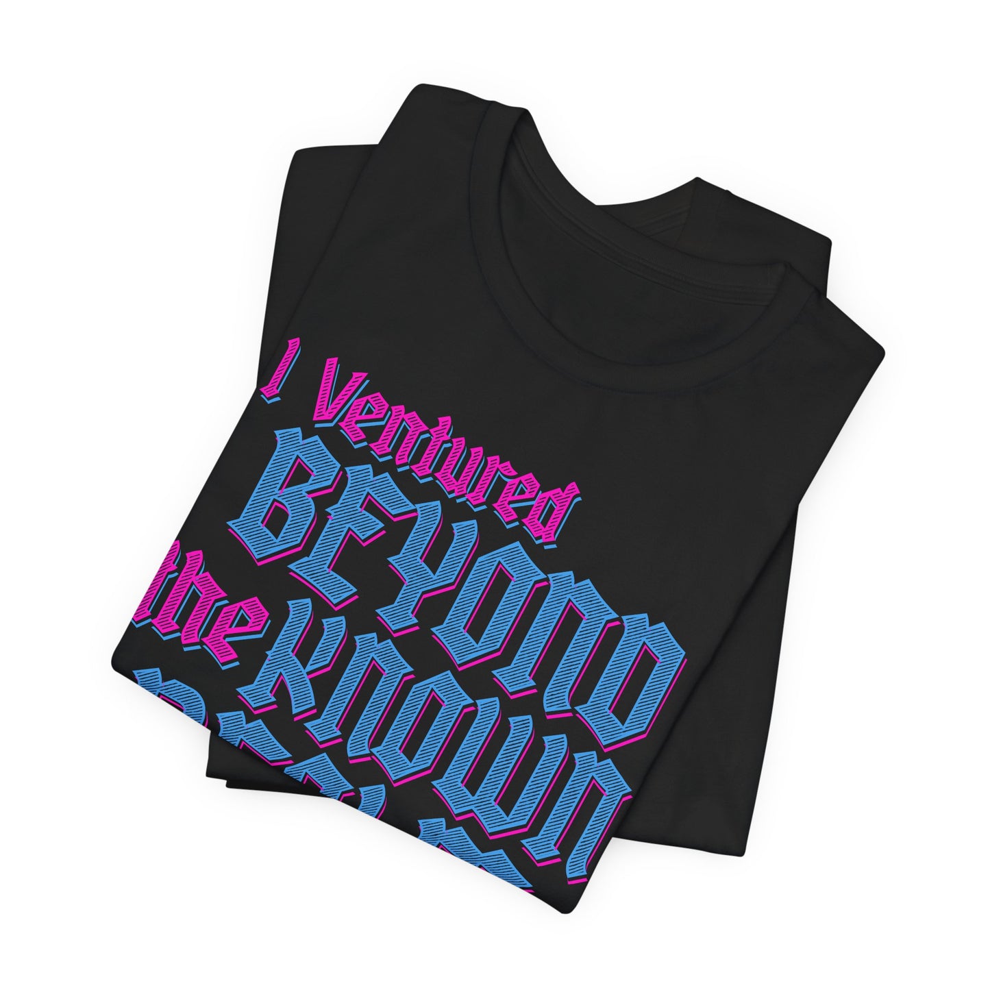 I Ventured Beyond the Known Realm For This? t-shirt
