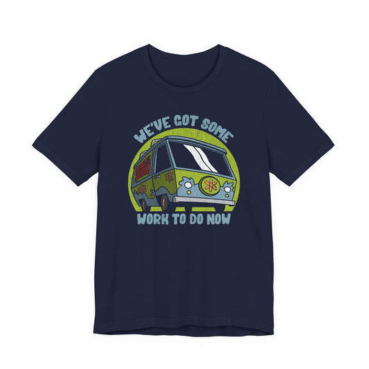 We've Got Some Work To Do Now t-shirt