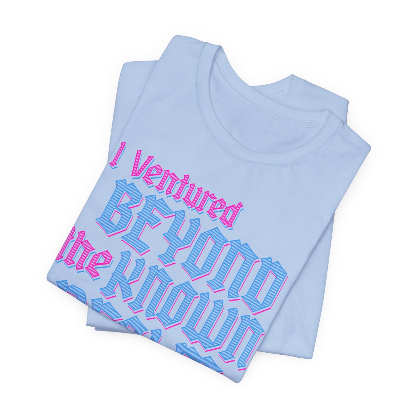 I Ventured Beyond the Known Realm For This? t-shirt