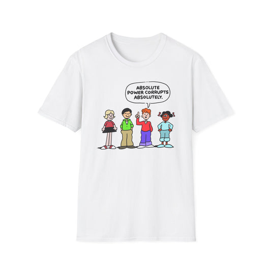 Absolute Power Corrupts Absolutely t-shirt