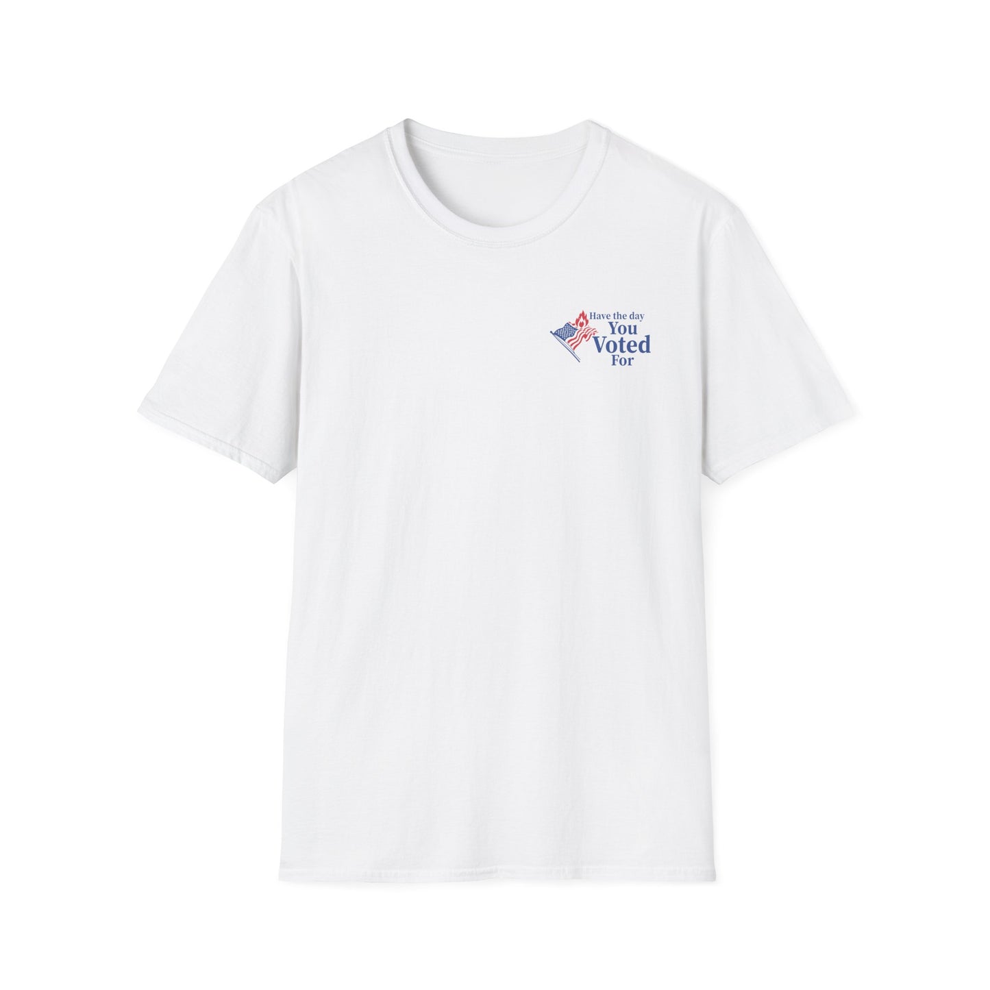 Have the day You Voted For t-shirt
