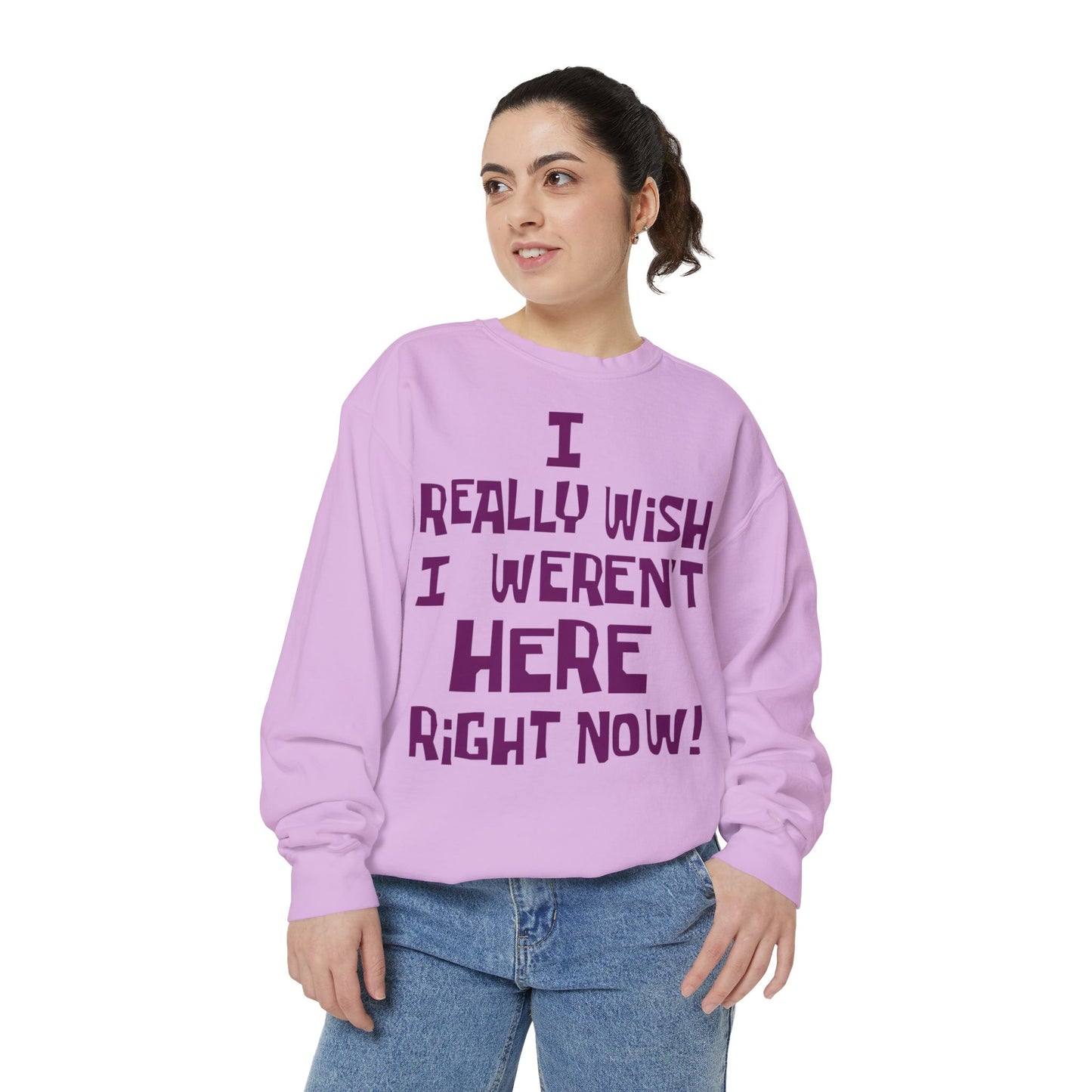 I Really Wish I Weren't Here Right Now garment-dyed crewneck sweatshirt