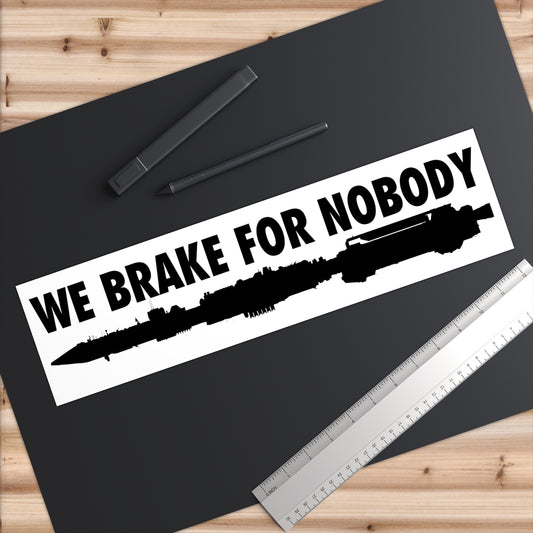 We Break For Nobody bumper sticker