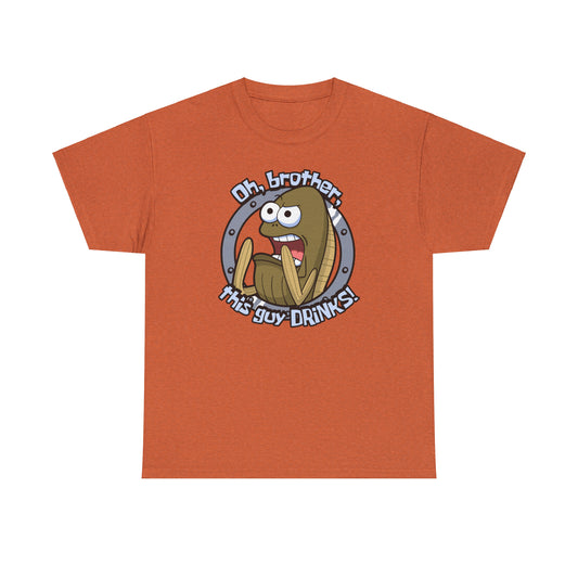 Oh Brother, This Guy DRINKS! t-shirt