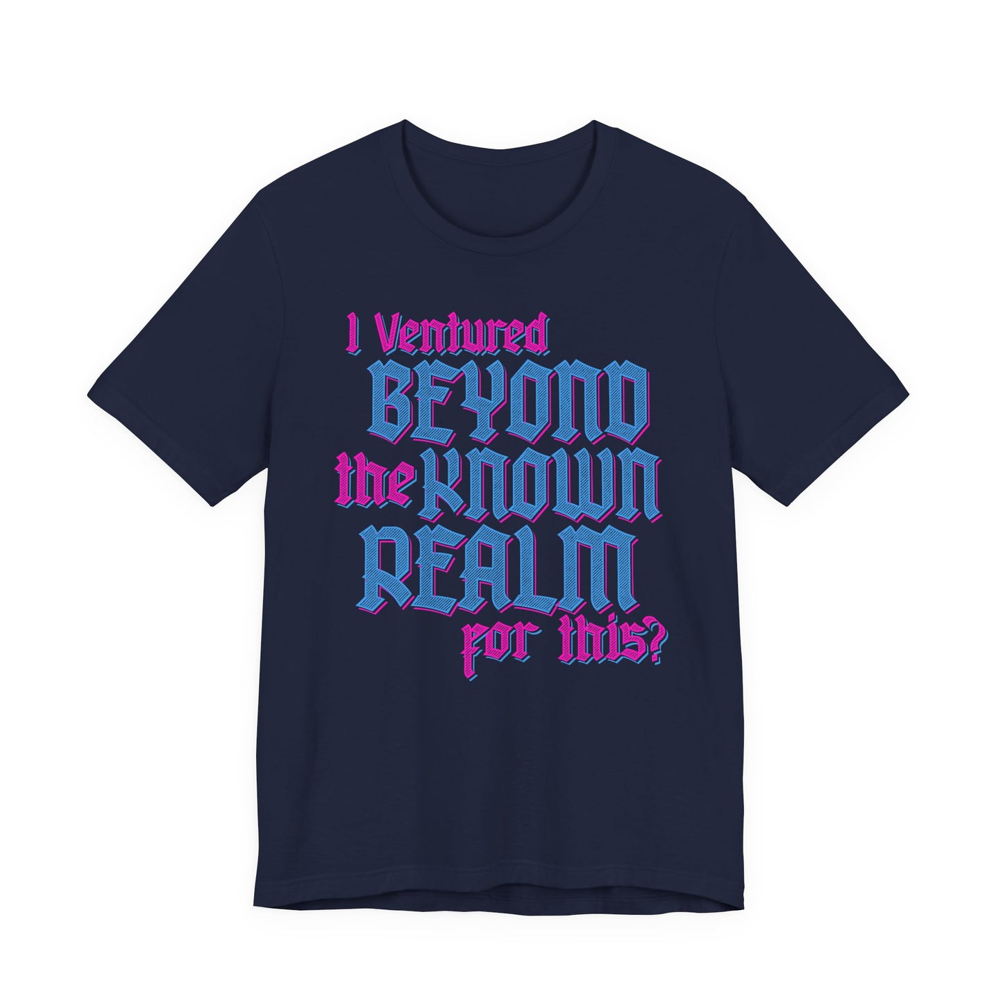 I Ventured Beyond the Known Realm For This? t-shirt