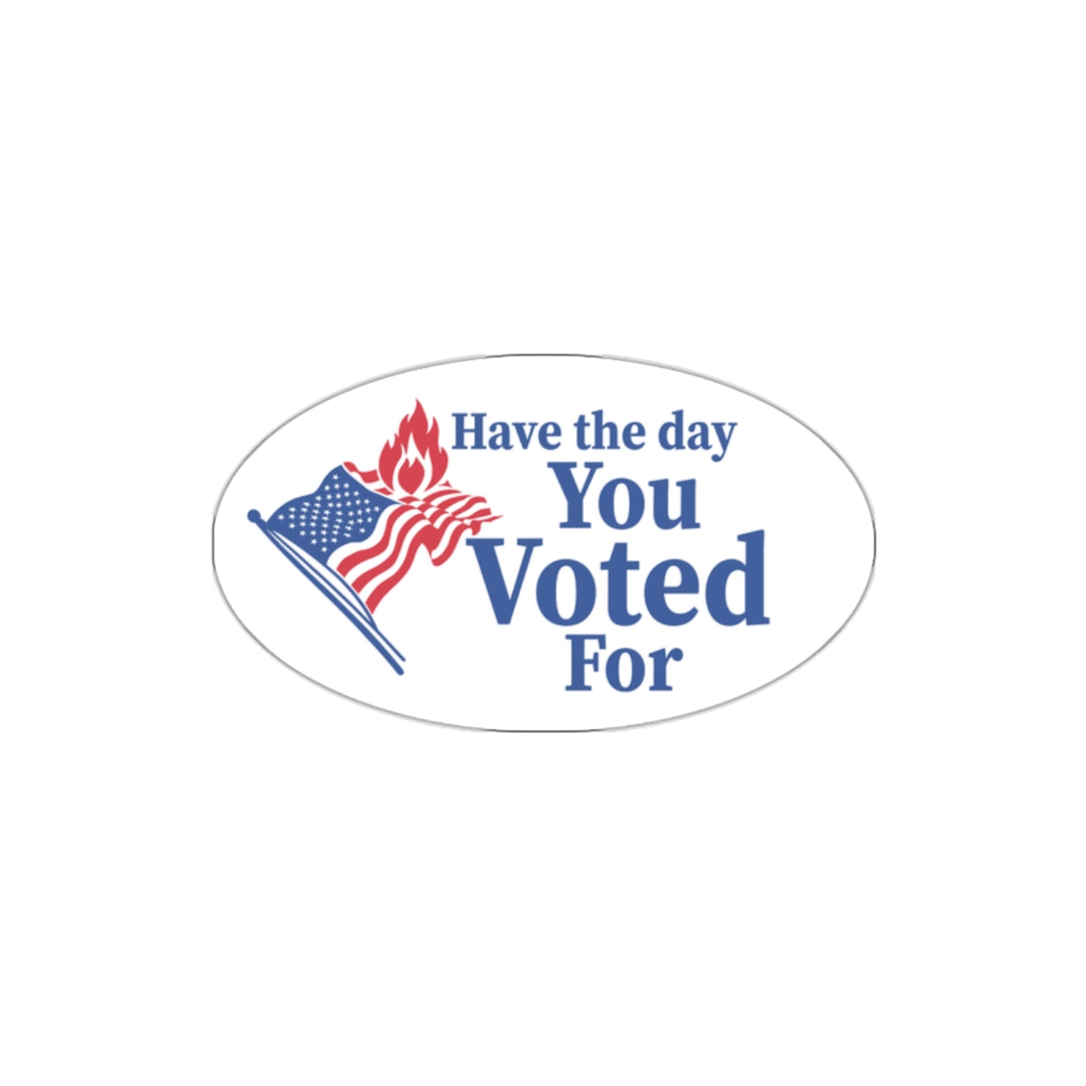 Have the day You Voted For vinyl sticker