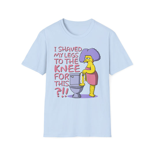I Shaved My Legs To the Knee For This?!! t-shirt