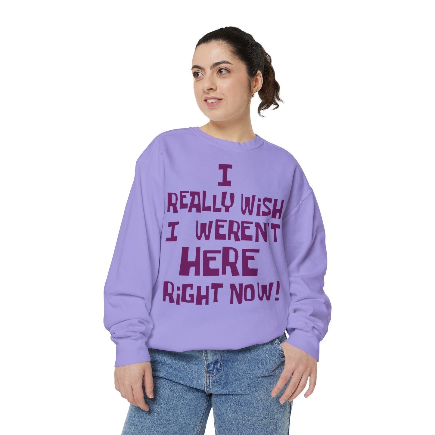 I Really Wish I Weren't Here Right Now garment-dyed crewneck sweatshirt