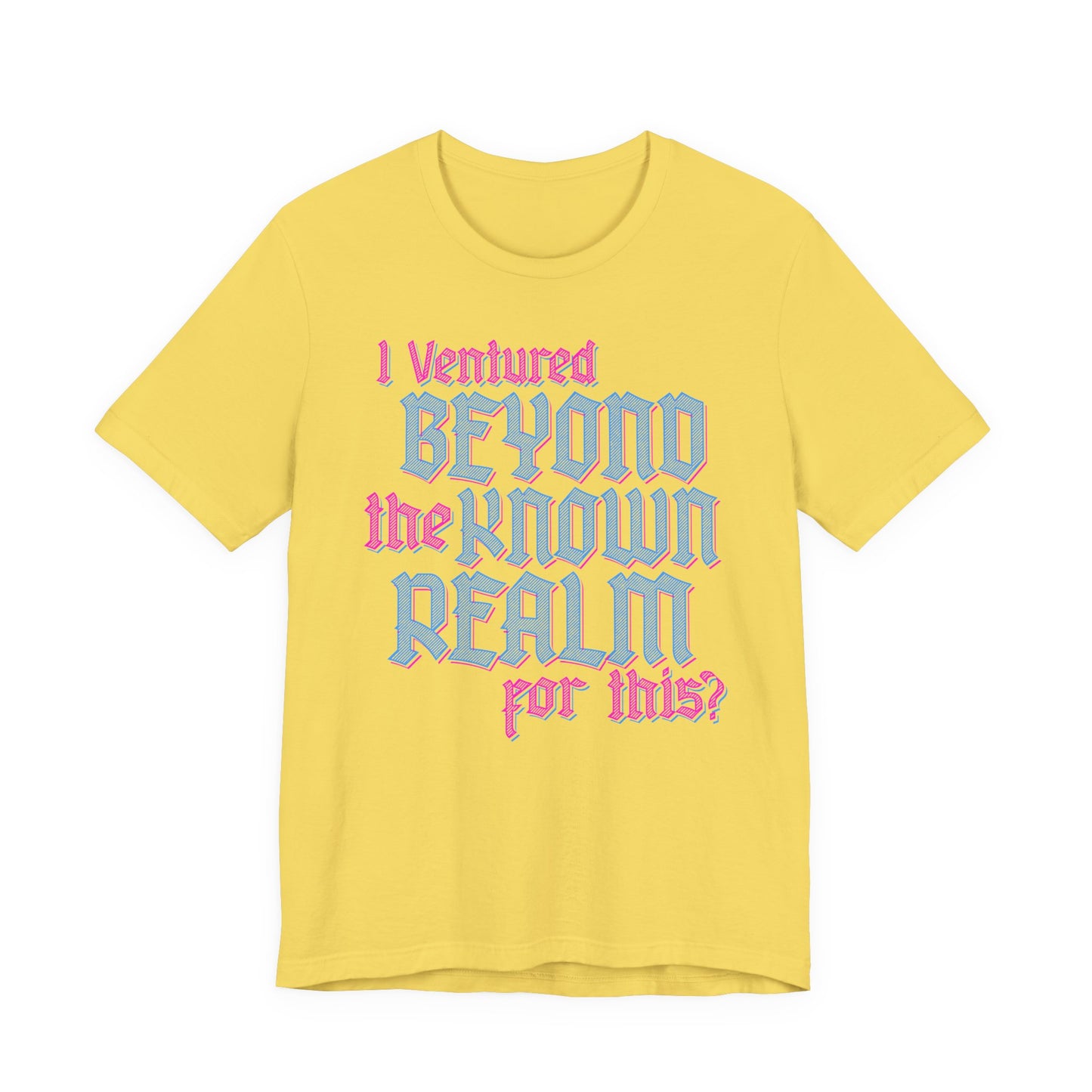 I Ventured Beyond the Known Realm For This? t-shirt