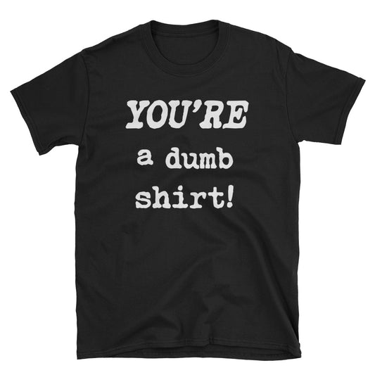 YOU'RE a dumb T-Shirt