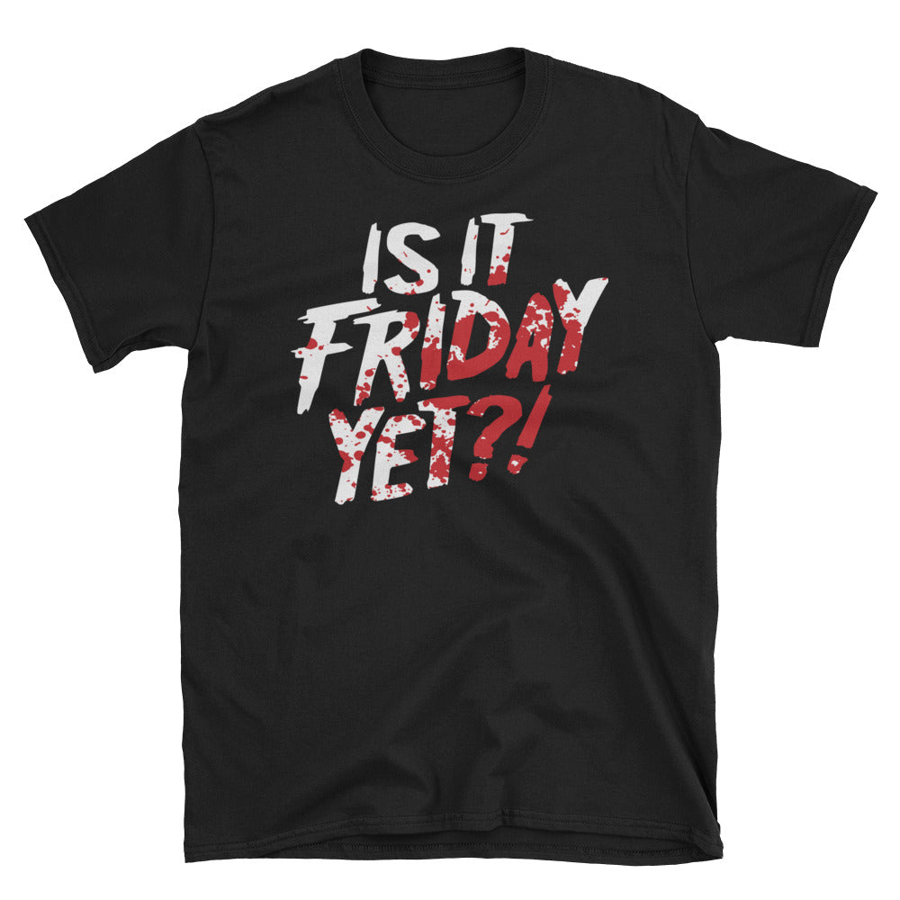Is it Friday yet?! t-shirt