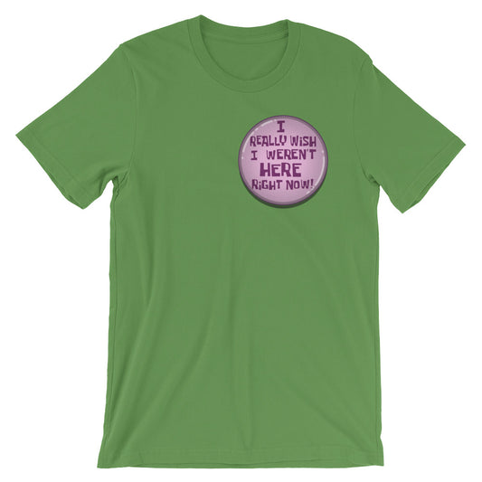 I Really Wish I weren't Here Right Now t-shirt