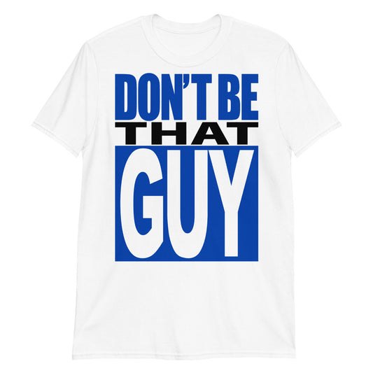 Don't Be That Guy t-shirt