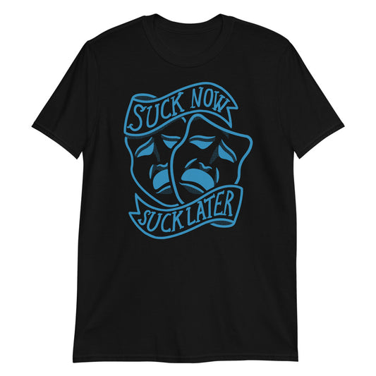 Suck Now, Suck Later t-shirt