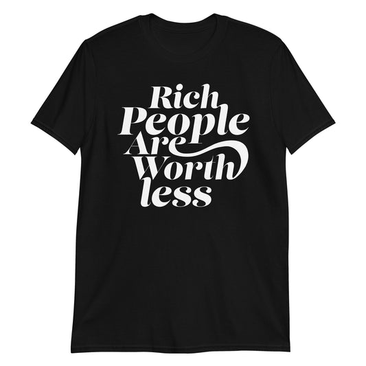 Rich People Are Worth less t-shirt