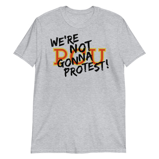 We're Not Gonna Protest! t-shirt