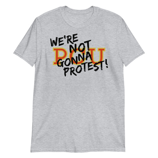 We're Not Gonna Protest! t-shirt