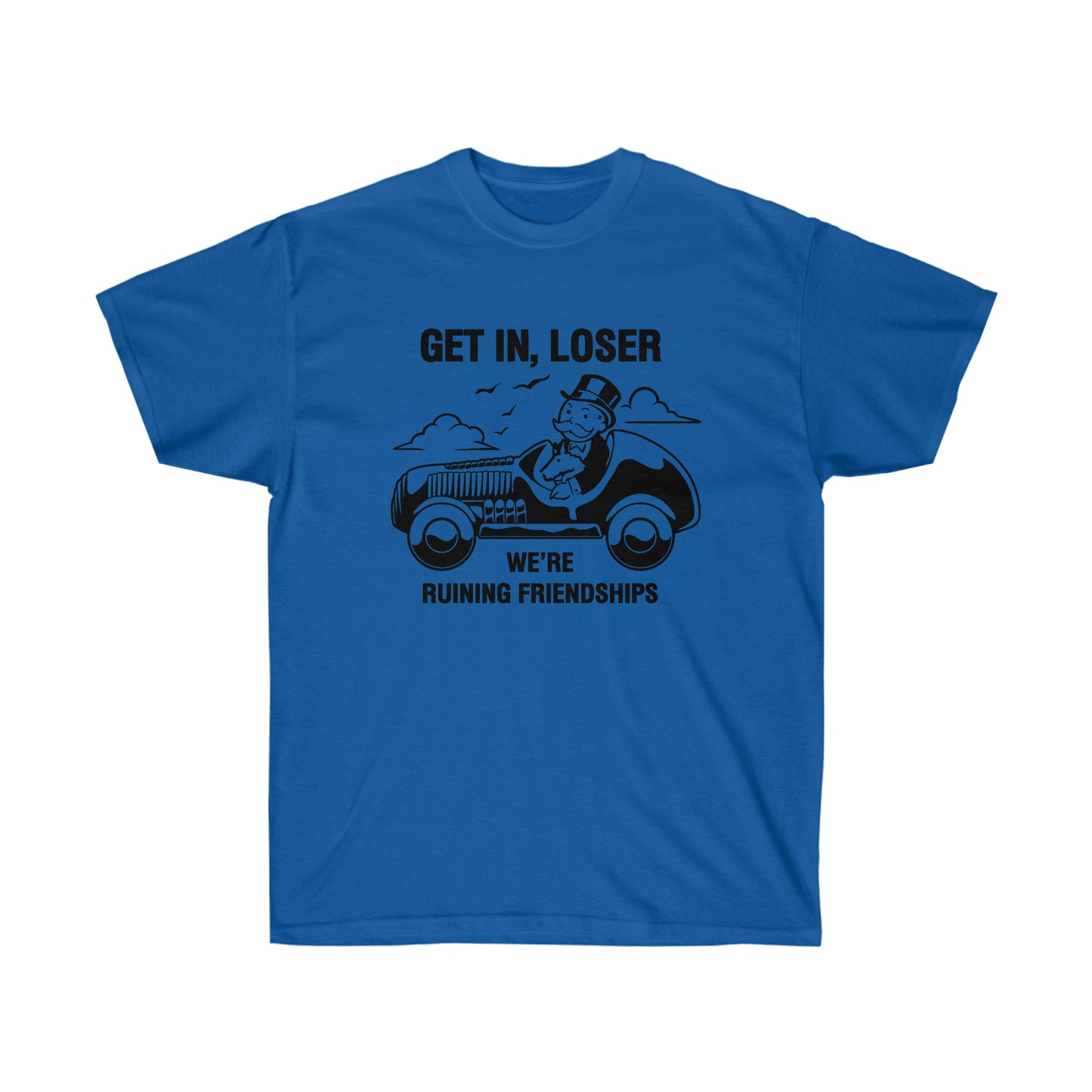 Get in, Loser We're Ruining Friendships t-shirt